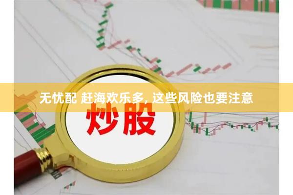 无忧配 赶海欢乐多, 这些风险也要注意